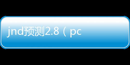 jnd预测2.8(pcjnd预测)